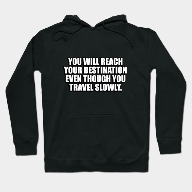 You will reach your destination even though you travel slowly Hoodie by CRE4T1V1TY